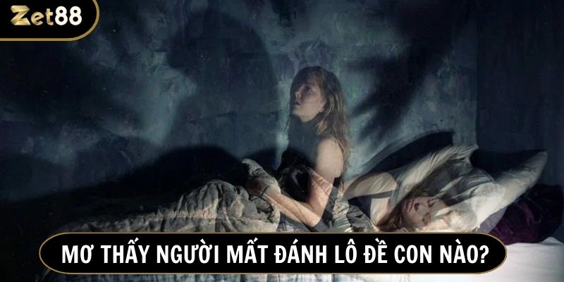 Mơ thấy người mất là điềm báo tài lộc về con số may mắn cho lô thủ