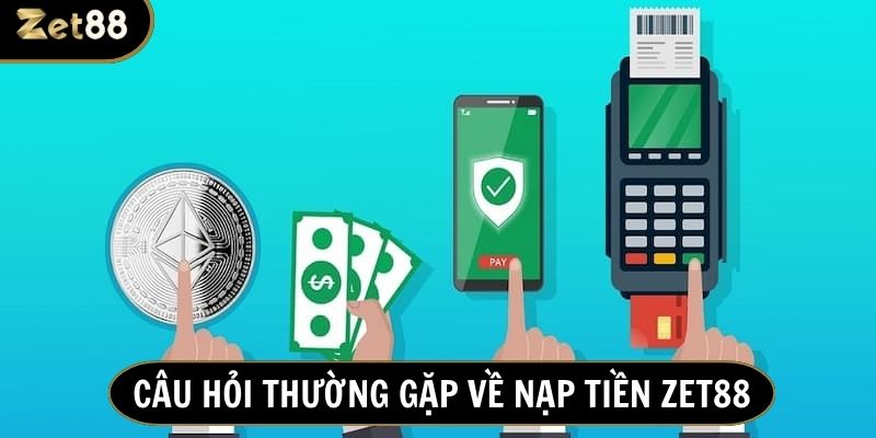 Tổng hợp câu hỏi thường gặp về giao dịch nạp tiền Zet88