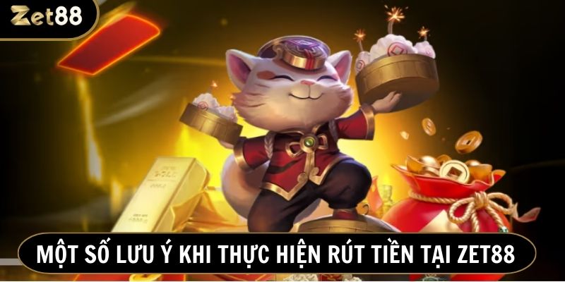 Một số lưu ý để giao dịch rút tiền Zet88 thành công, thuận lợi